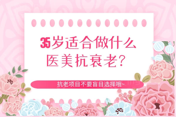 35岁适合做什么医美抗衰老？抗老项目不要盲目选择哦~