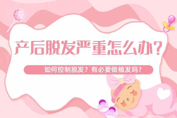 产后脱发严重怎么办？如何控制脱发？有必要做植发吗？