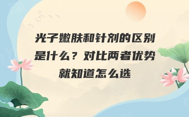 光子嫩肤和针剂美容的区别是什么？对比两者优势就知道怎么选