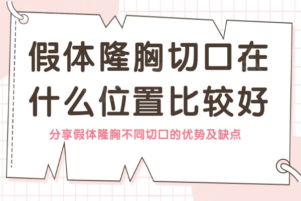假体隆胸切口在什么位置比较好？分享假体隆胸不同切口的优势及缺点