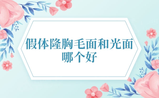 假体隆胸毛面和光面假体哪个好？傲诺拉、曼陀怎么选？
