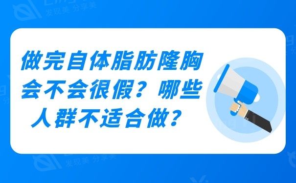 做完自体脂肪隆胸会不会很假？哪些人群不适合做？