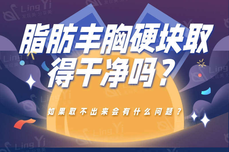 脂肪丰胸硬块取得干净吗？如果取不出来会有什么问题？