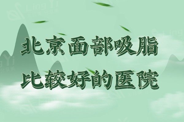 北京面部吸脂哪家医院比较好，介绍北京面部吸脂价格和做得好的医生