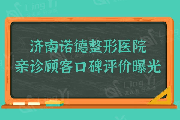 济南诺德整形美容医院口碑怎么样正规吗?看亲诊顾客真实评价！