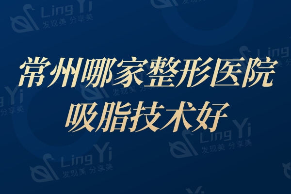 常州哪家整形医院吸脂技术好?曙光/施尔美/美贝尔这三家正规值得推荐