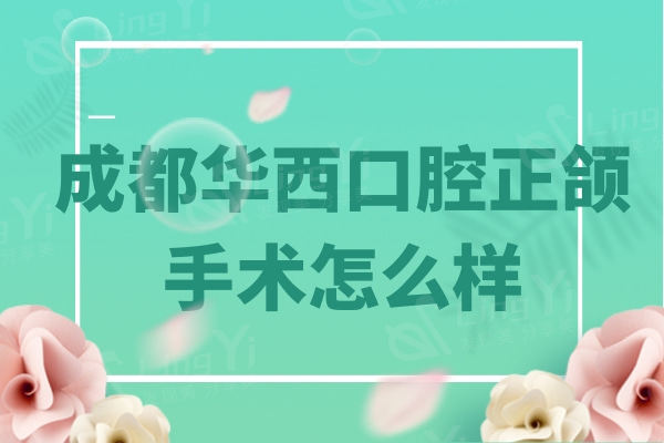 成都正颌手术哪个医生做的好？罗恩/李继华/李运峰等正颌技术好