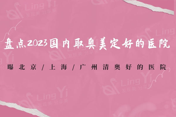 盘点2023国内取奥美定好的医院，曝北京/上海/广州清奥好的医院
