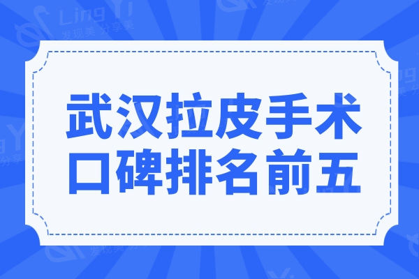武汉哪家医院做拉皮术好?想找口碑好的就去排名前五