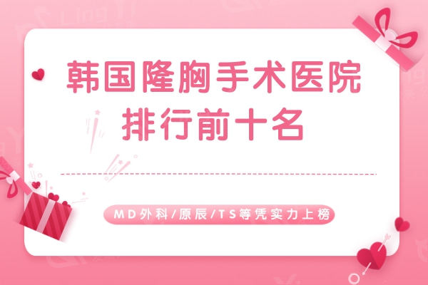 韩国隆胸手术医院排行前十名：MD外科/原辰/TS等凭实力上榜