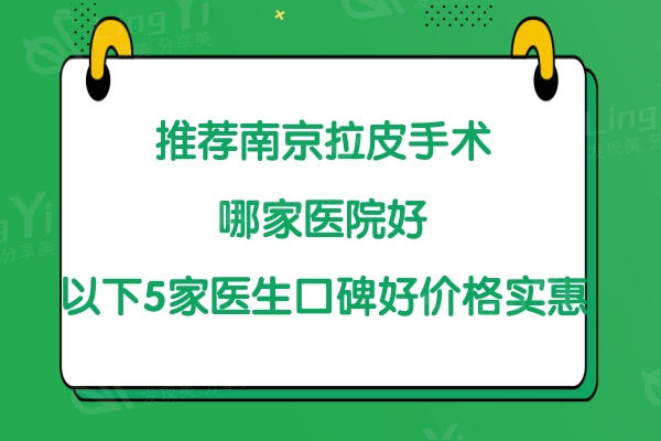 推荐南京拉皮手术哪家医院好?以下5家整形医院医生拉皮口碑好价格实惠