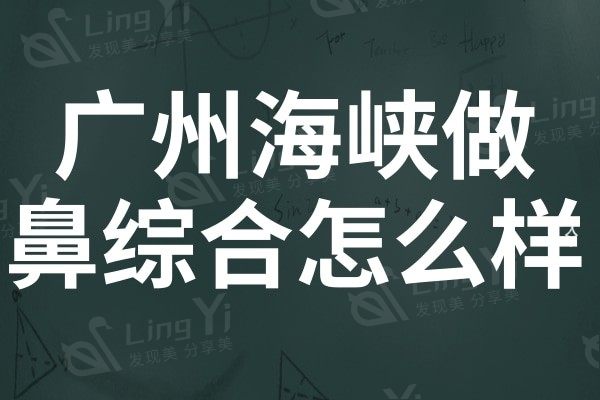 广州海峡做鼻综合怎么样?谢占军和李希军做鼻子实力强口碑好
