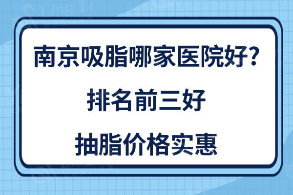 南京吸脂哪家医院好?排名前三有南京美贝尔/美莱/艺星抽脂好价格实惠