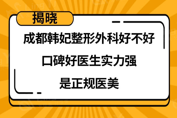 成都韩妃整形外科医院好不好?口碑好医生实力强是正规的医疗美容