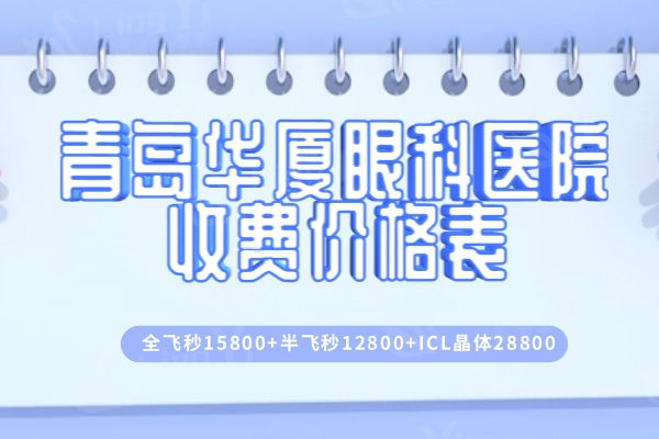 青岛华厦眼科医院收费价格表：全飞秒15800+半飞秒12800+ICL晶体28800