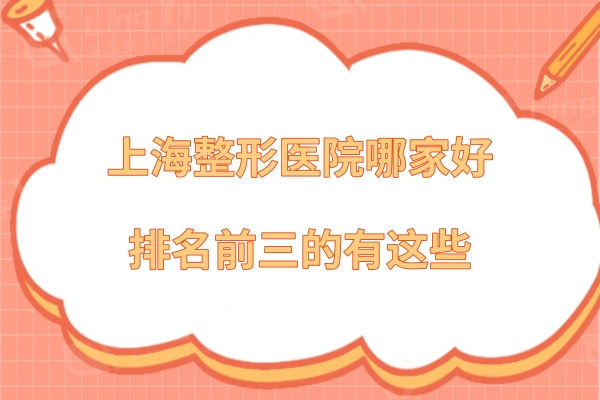 上海整形医院哪家好?排名前三的有上海华美/时光/艺星医疗美容都比较好的