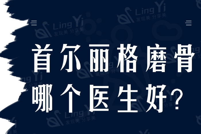 首尔丽格的医生靠谱吗？深扒磨骨好的韩籍医生朴兴植、‍洪性范
