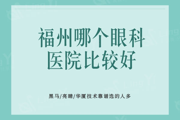 福州哪个眼科医院比较好？黑马/亮睛/华厦技术靠谱选的人多