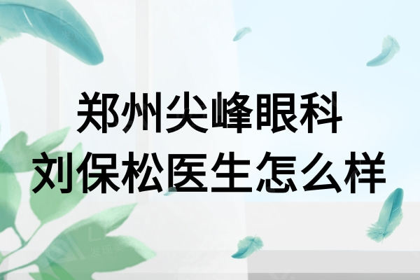 郑州尖峰眼科刘保松医生怎么样？拥有过硬的本领晶体植入案例多