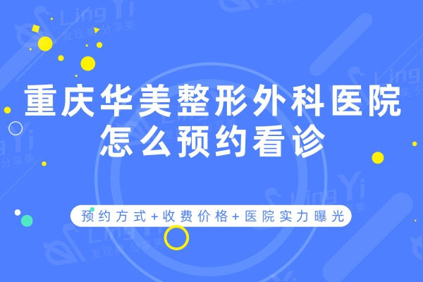 重庆华美整形外科医院怎么看诊？方式+收费价格+医院实力曝光