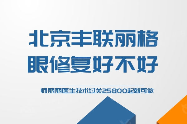 北京丰联丽格眼修复好不好？师丽丽医生技术过关25800起就可做