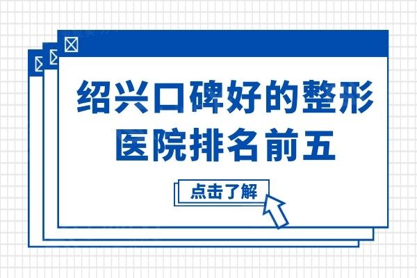 绍兴口碑好的整形医院有哪些?排行前五技术靠谱又正规当地人常去
