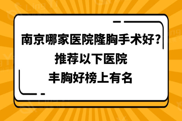 南京哪家医院隆胸手术好?推荐美莱/美贝尔/艺星丰胸技术好榜上有名