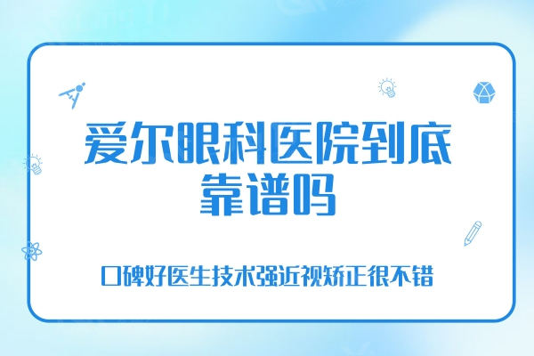 爱尔眼科医院到底靠谱吗？口碑好医生技术强近视矫正很不错