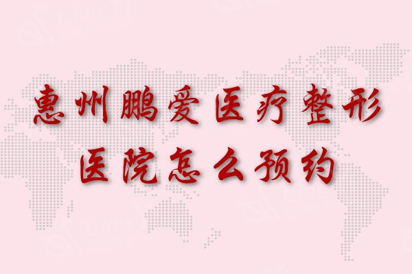 惠州鹏爱医疗整形医院怎么？方式/地址/口碑全给大家
