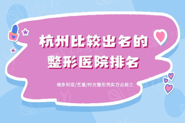 杭州比较出名的整形医院排名：维多利亚/艺星/时光整形凭实力占前三