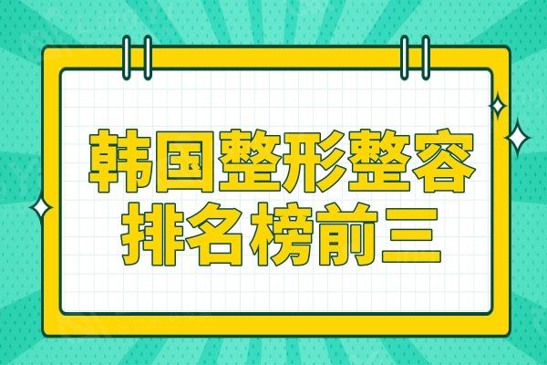 韩国整形整容哪家医院好?必当归/ID/365mc纷纷荣登排名前三