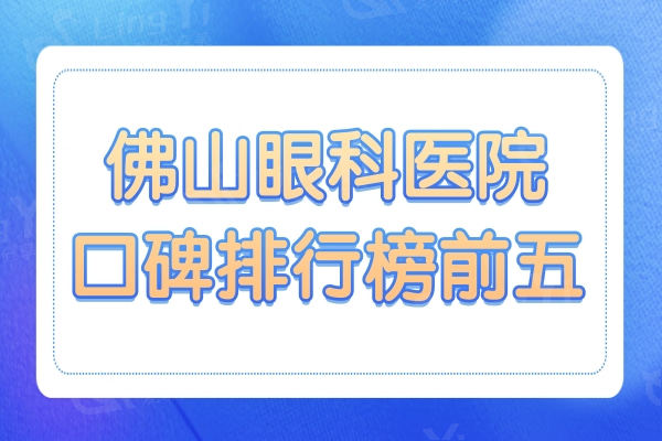 佛山眼科医院哪个好?口碑排行榜:爱尔/华厦眼科/瞳真E+