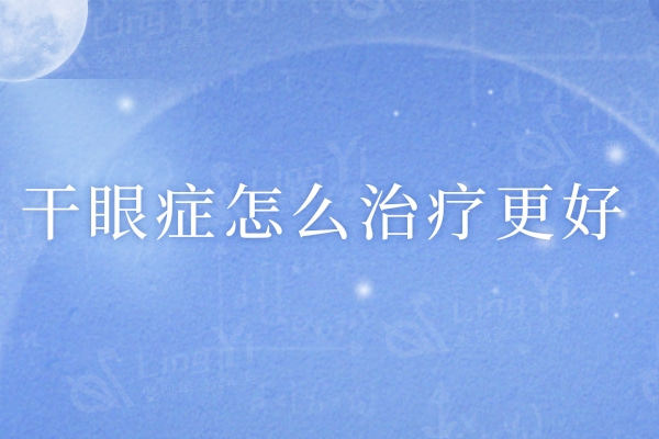 干眼症怎么治疗更好?长期滴眼药水不管用试试这些方法