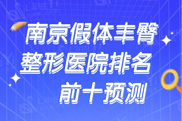 南京假体丰臀整形医院排名前十预测！南京医科大学友谊整形医院市民甄选~