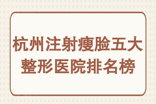 杭州注射瘦脸五大整形医院排名榜,艺星/时光/浮想国业内威望高