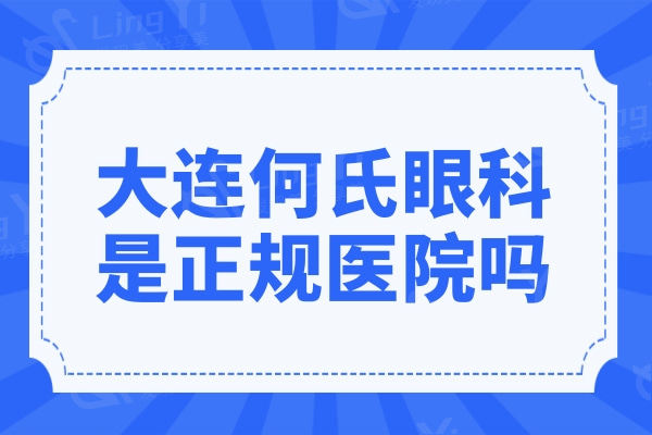 大连何氏眼科是正规医院吗?从资质/医生介绍/口碑评价看正规靠谱