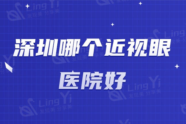 深圳哪个近视眼医院好?黑马/新视代/悦瞳排名在前技术靠谱