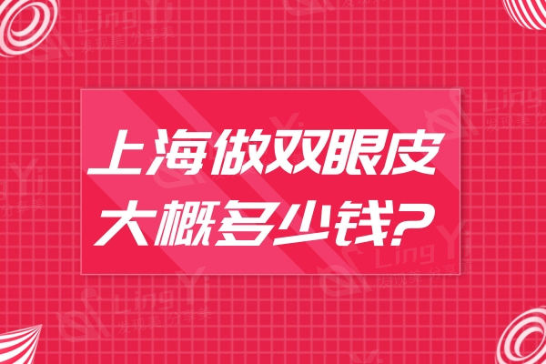 上海做双眼皮大概多少钱?3000元起多项术式还有上海十大整形医院推荐！