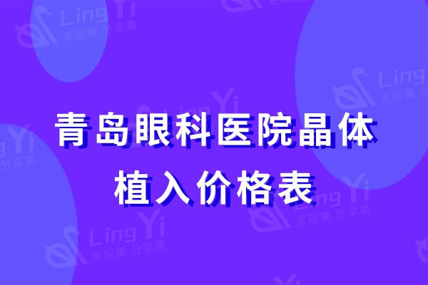 青岛眼科医院晶体植入价格表更新,华厦/福柏/鹿晰技术好收费不贵