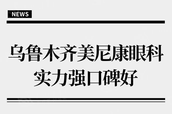 乌鲁木齐美尼康眼科虽是私立医院,但医生实力出众口碑好