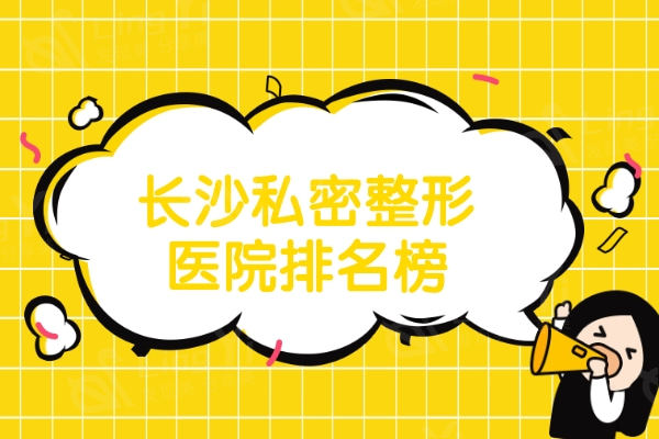长沙私密整形医院排名榜，前五名的医院缩阴技术好很出圈