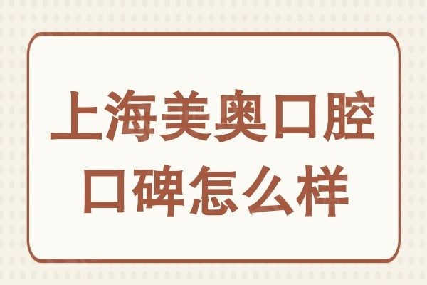 上海美奥口腔口碑怎么样?口碑好正规靠谱收费不贵,附患者评价