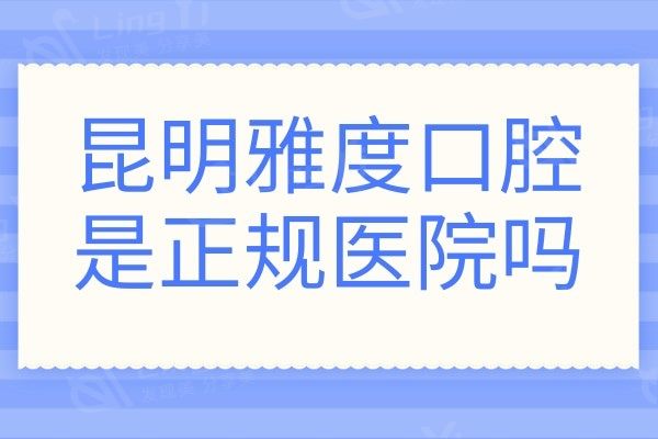 ​昆明雅度口腔是正规医院吗?正规,听说种植牙价格实惠技术超棒