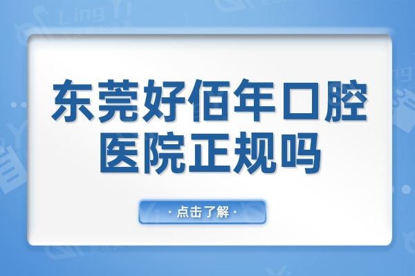 东莞好佰年口腔医院正规吗?从技术/真实用户反馈直观了解很靠谱