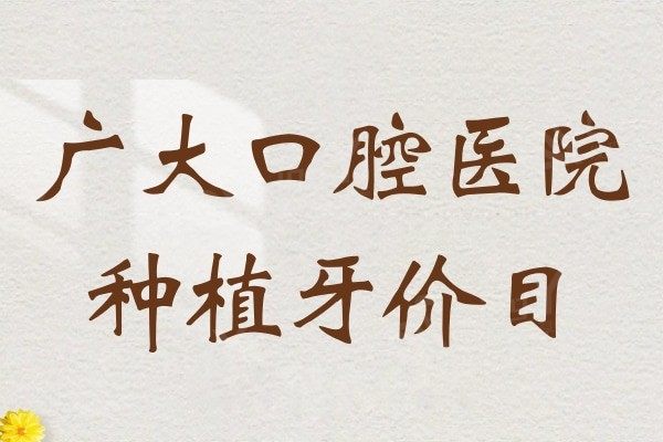广大口腔医院种植牙价目表揭晓,患者评论种植牙一颗价格是2400起