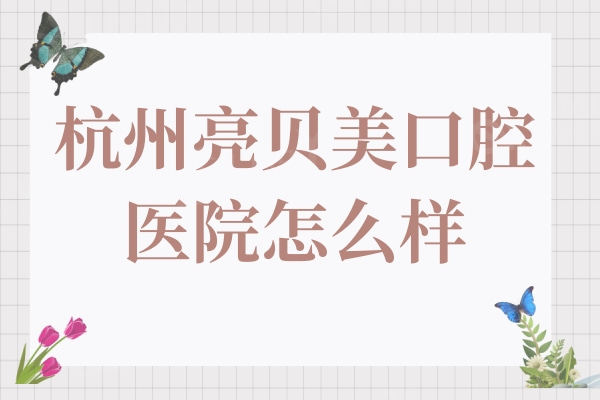 杭州亮贝美口腔医院怎么样?一城5院种植牙实力强收费还不贵
