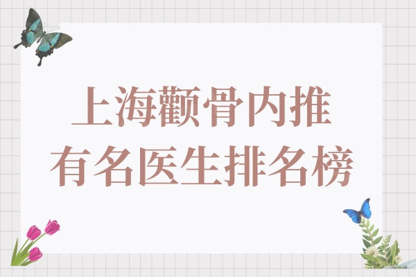 上海颧骨内推有名的医生排名榜:李湘原|王勇医生位列前茅