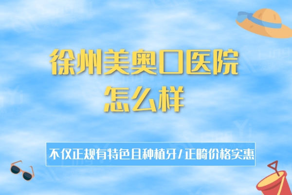 徐州美奥口医院怎么样？不仅正规有特色且种植牙/正畸价格实惠