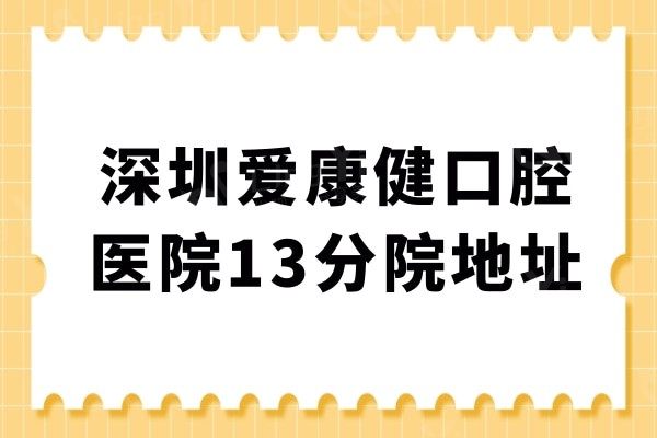 深圳爱康健口腔医院地址在什么地方?13家分院乘车路线告诉你怎么走