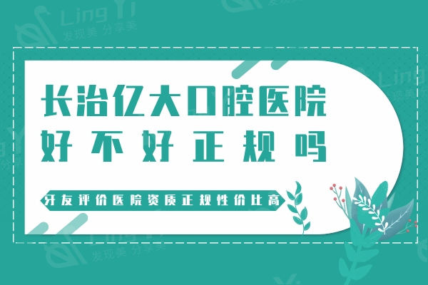 长治亿大口腔医院好不好正规吗？牙友评价医院资质正规性价比高